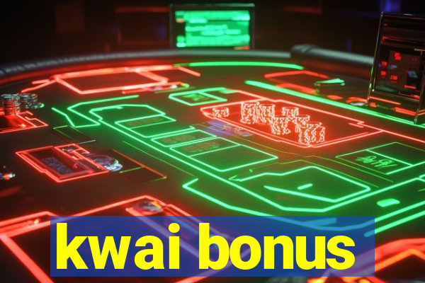 kwai bonus